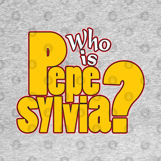 Who is Pepe Sylvia? by WhatProductionsBobcaygeon